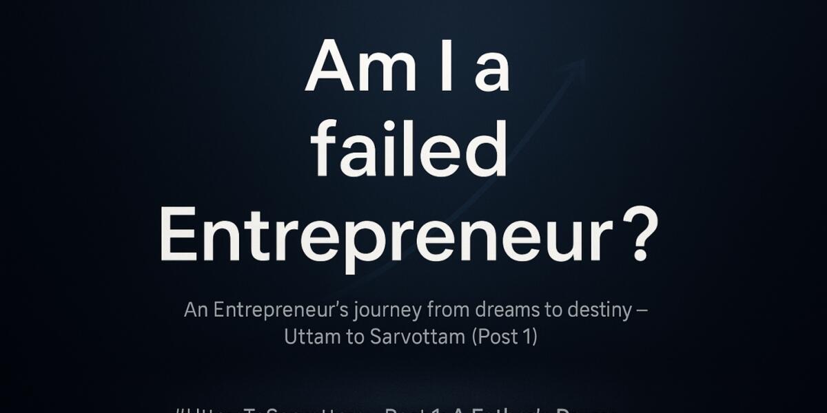 Am I a failed Entrepreneur? - An Entrepreneur's journey from dreams to destiny